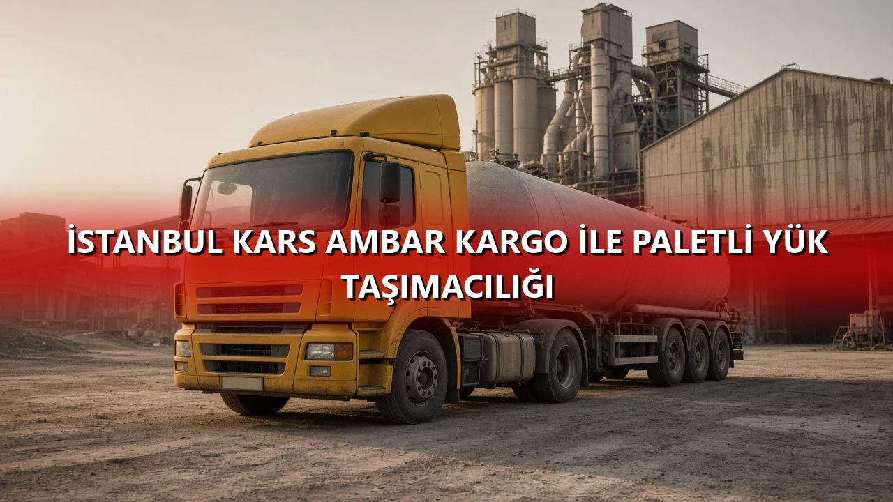 İstanbul Kars Ambar Kargo İle Paletli Yük Taşımacılığı