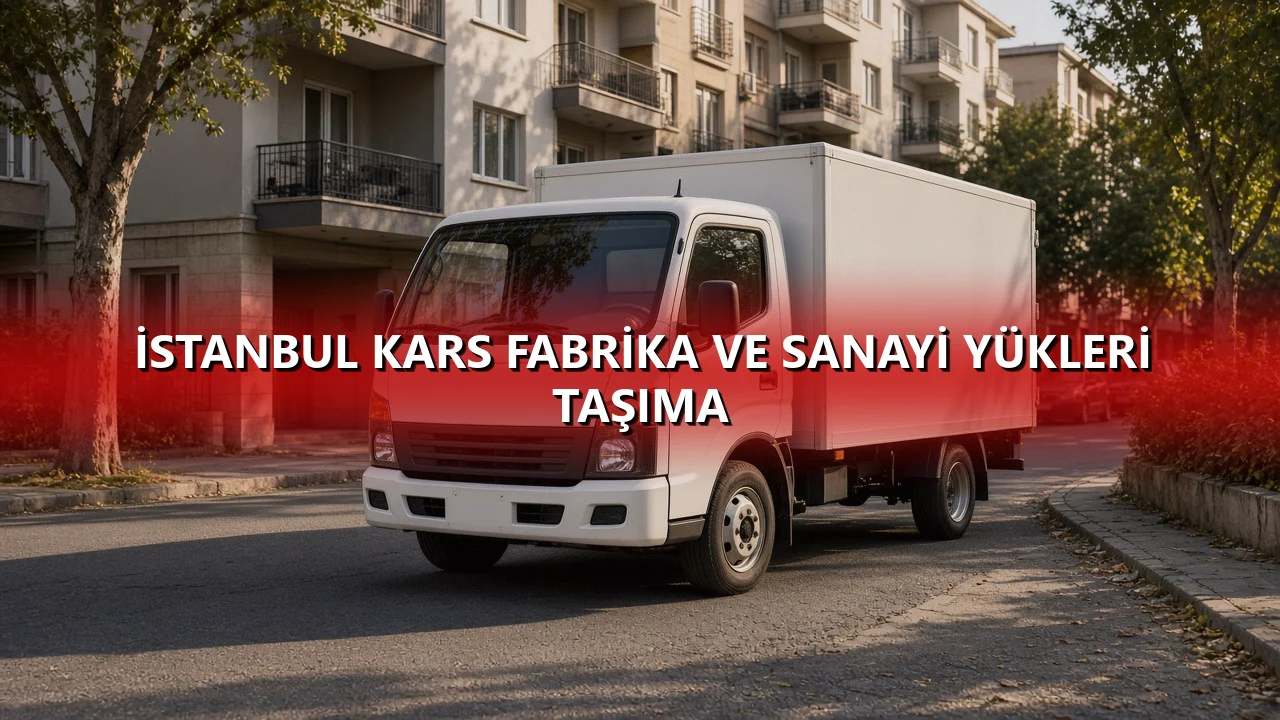 İstanbul Kars Fabrika ve Sanayi Yükleri Taşıma