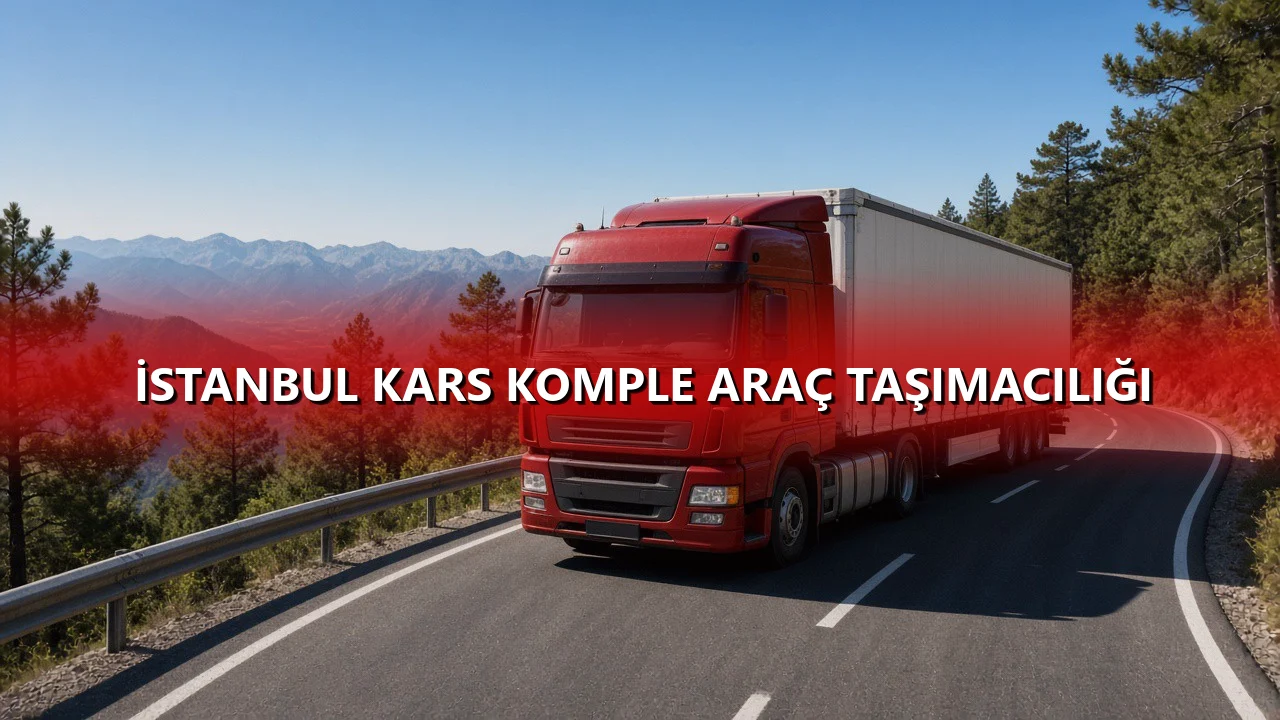 İstanbul Kars Komple Araç Taşımacılığı