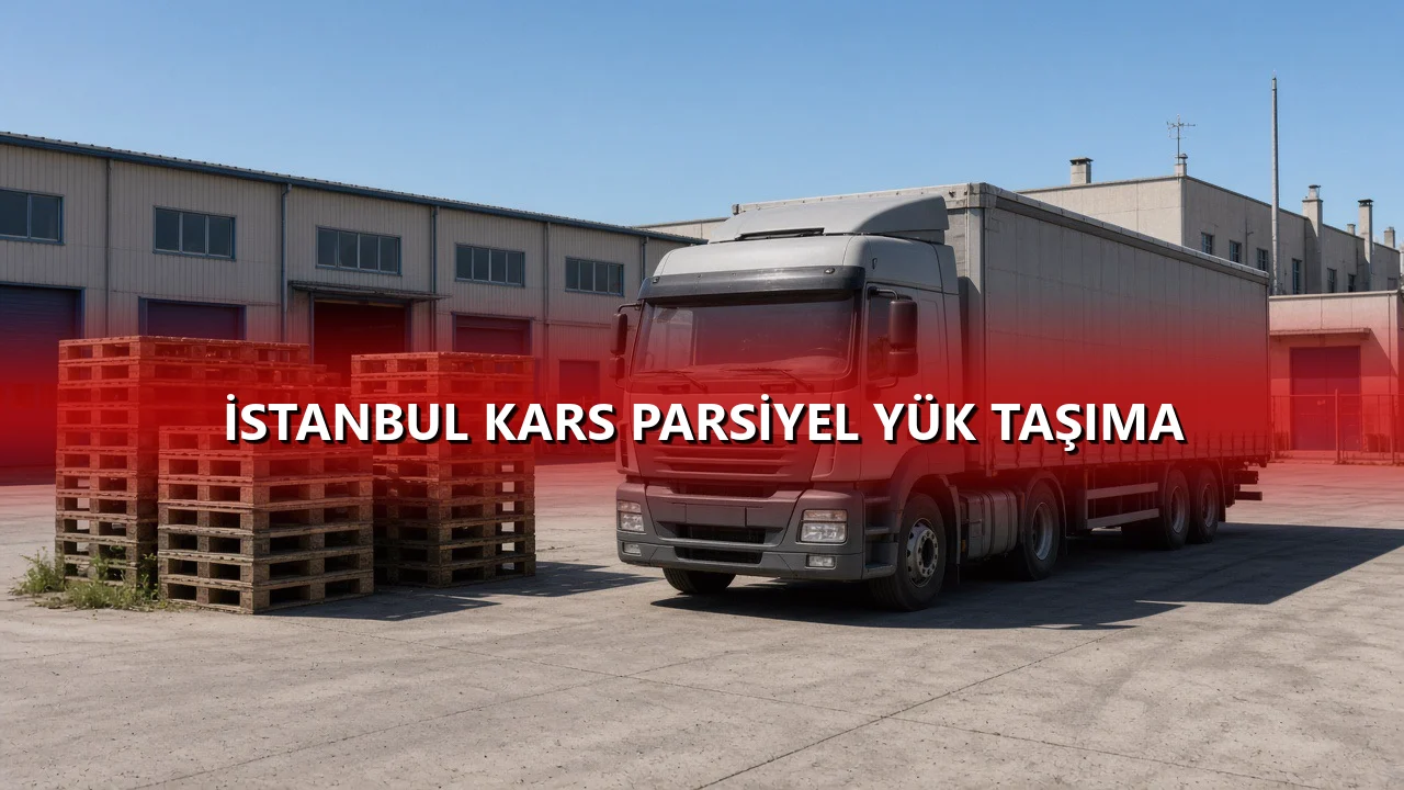 İstanbul Kars Parsiyel Yük Taşıma